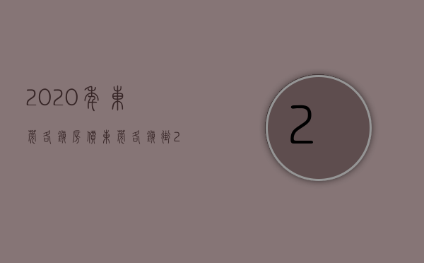 2020年东莞各镇房价（东莞各镇街2017年房价公布！快看你家房子升值了多少？）