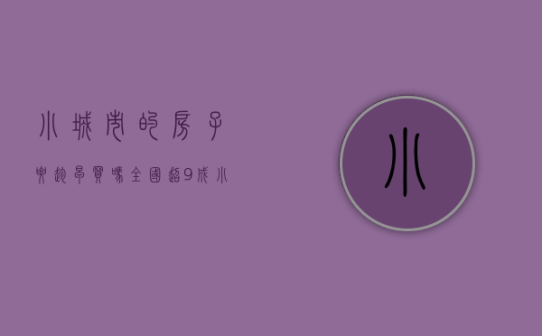 小城市的房子要趁早买吗（全国超9成小城市房价不过万元，你家那边的房价贵吗？）