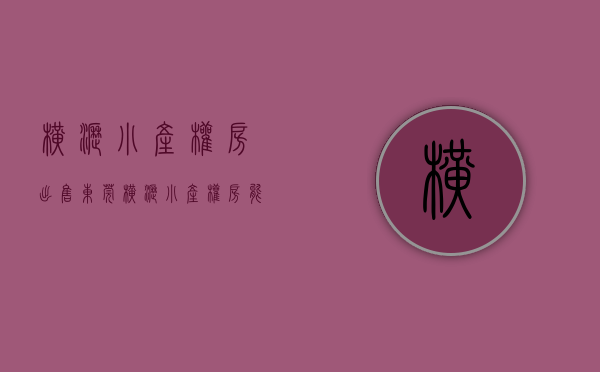 横沥小产权房出售(东莞横沥小产权房能买吗?) 横沥小产权房出售(东莞横沥小产权房能买吗?)