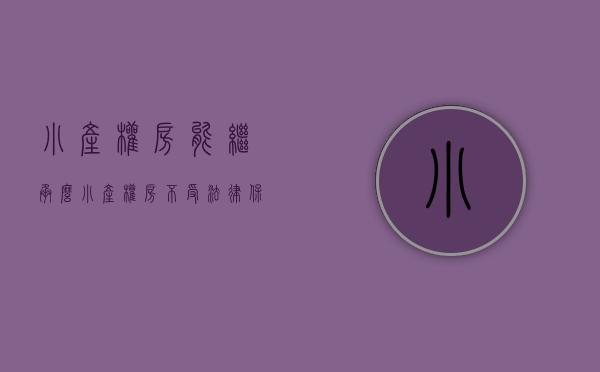 小产权房能继承么（小产权房不受法律保护，如若居住人去世还有办法继承吗？）