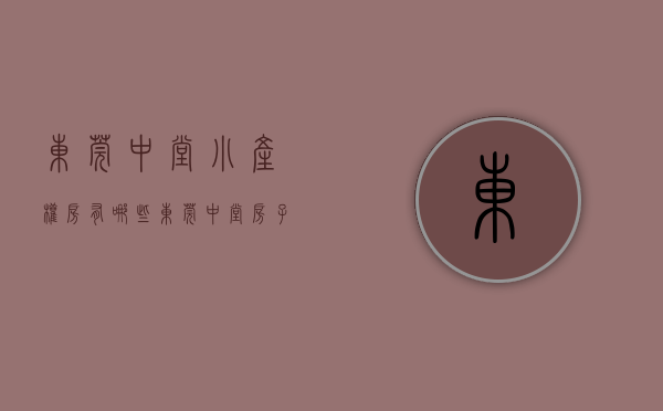 东莞中堂小产权房有哪些(东莞中堂房子) 东莞中堂小产权房有哪些(东莞中堂房子)