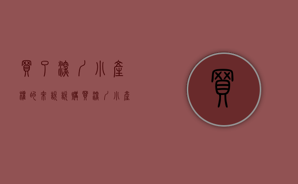 买了深圳小产权的来说说（购买深圳小产权房的优势劣势全解析）(深圳小产权房可以买吗?要什么手续?)