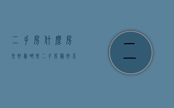 二手房什么房型好卖（哪些二手房最好不要买）