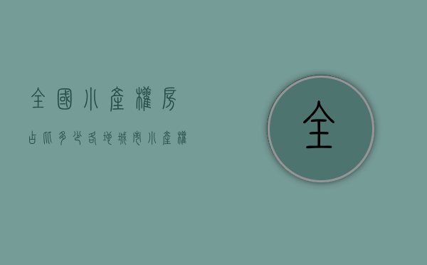 全国小产权房占比多少（各地城市小产权房近半年涨幅30%，备受刚需及投资者关注）