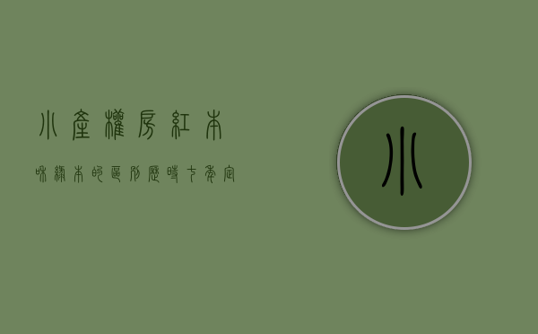 小产权房红本和绿本的区别（历时七年定了！最高法院：绿本“小产权房”买卖合同有效）