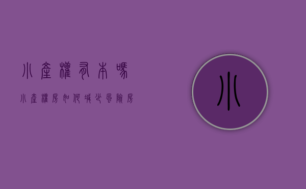 小产权有本吗（小产权房如何减少风险？房产证到底重不重要？）(小产权的房产证有用吗)