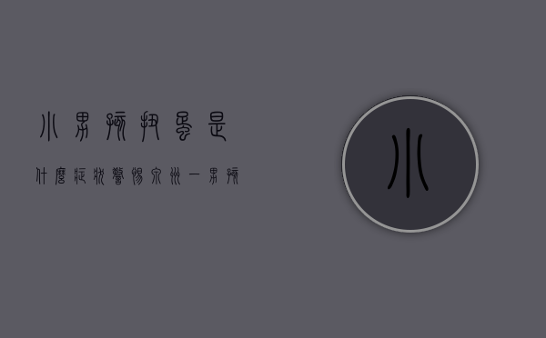 小男孩扭蛋是什么症状（警惕！泉州一男孩蛋蛋扭转360°！医生：6小时是黄金救援时间）