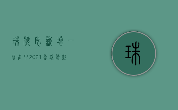 珠海市新增一所高中（2021年珠海新增中小学汇总，看看是否会对你家小区造成影响）
