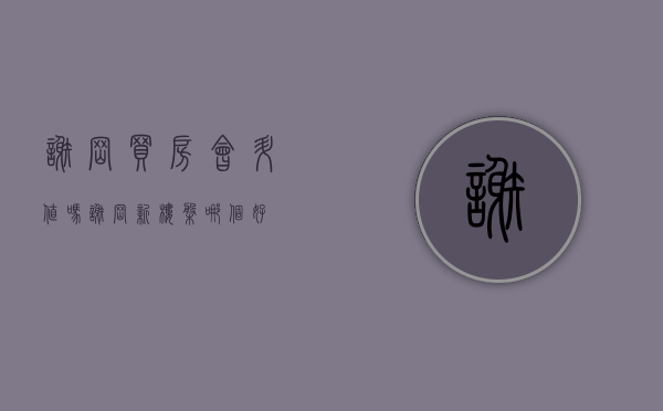 谢岗买房会升值吗(谢岗新楼盘哪个好) 谢岗买房会升值吗(谢岗新楼盘哪个好)