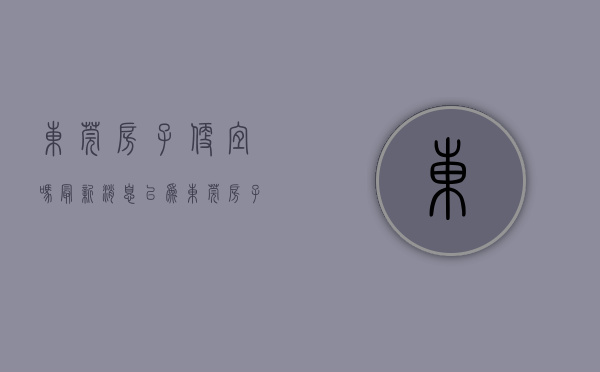 东莞房子便宜吗最新消息（以为东莞房子贵？其实65万可以买一套  幸福里有好房）