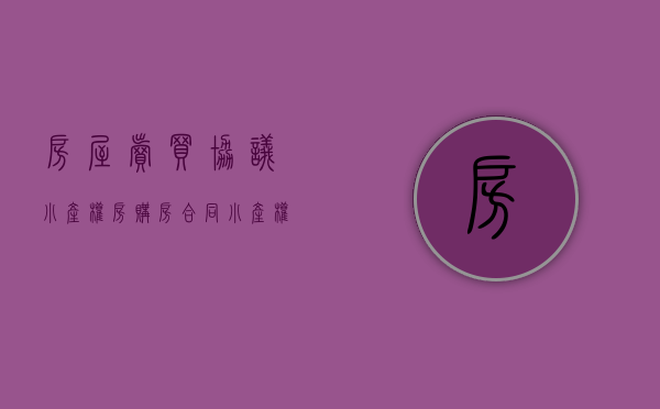 房屋卖买协议（小产权房购房合同）(买卖小产权房怎么签协议)