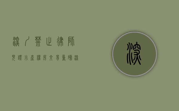 深圳禁止律师见证小产权房交易（重磅！深圳全市范围内，禁止代理销售‘小产权房’）