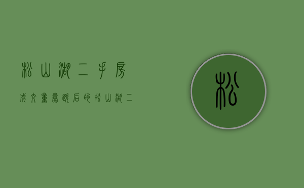 松山湖二手房成交量（暴跌后的松山湖，二手房跌落神坛！）(松山湖二手房成交价)