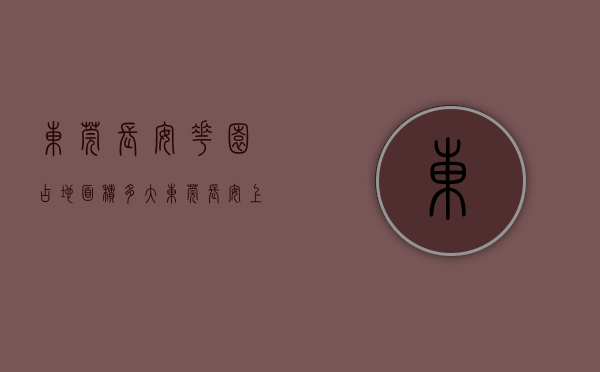 东莞长安花园占地面积多大（东莞长安上周（1213-1219）热搜小区榜，长安花园为最受欢迎小区）