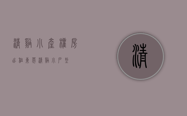 清溪小产权房出租(东莞清溪小户型) 清溪小产权房出租(东莞清溪小户型)