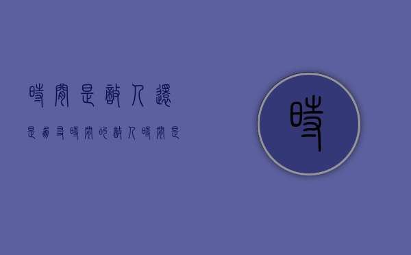 时间是敌人还是朋友（时间的敌人）(时间是你的敌人 是我的朋友 耐法)