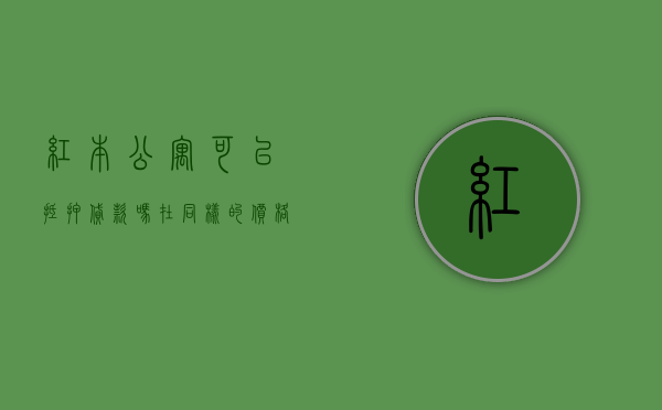 红本公寓可以抵押贷款吗（在同样的价格下你会选择红本公寓还是小产权房呢？）