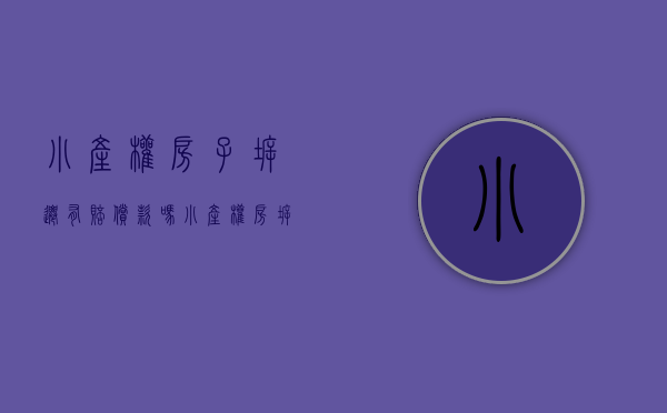 小产权房子拆迁有赔偿款吗（小产权房拆迁时有没有补偿？农村宅基地能不能买卖？）