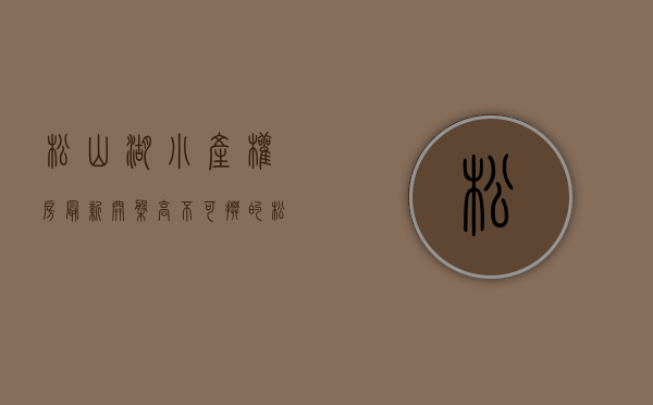 松山湖小产权房最新开盘（高不可攀的松山湖，如何选择小产权房？）(东莞松山湖小产权房值得买吗)