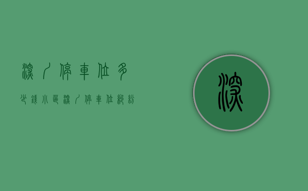 深圳停车位多少钱小区（深圳停车位纠纷争议焦点与解决思路｜建纬原创）