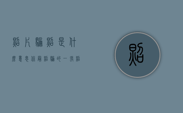 照片骗照是什么意思（你最照骗的一张照片是什么样子？）(骗照片的图)