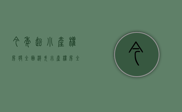 今年起,小产权房将全面消失(小产权房全面消失国家信息透露) 今年起,小产权房将全面消失(小产权房全面消失国家信息透露)