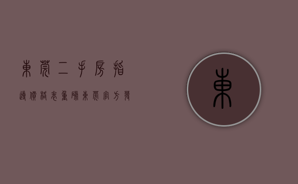 东莞二手房指导价格表（重磅！东莞官方发布二手房参考价！）(东莞2手房指导价)