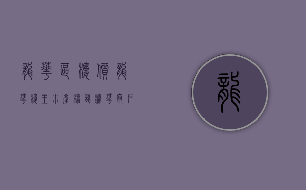 龙华区楼价（龙华楼王小产权【龙澜华府】户户送全套家私 总价548万套起）