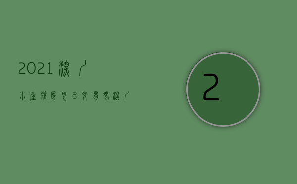 2021深圳小产权房可以交易吗（深圳的小产权房能不能转红本）(深圳小产权可以转卖吗)