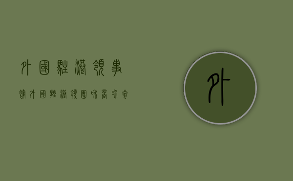 外国驻港领事馆（外国驻港领团和商界参访团经贸投资交流会在莞举行）