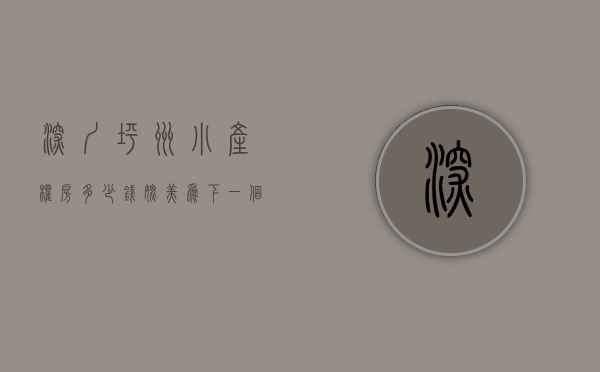 深圳坪洲小产权房多少钱（媲美为下一个白石洲的坪洲，惊现原始户型的小产权房，在拆除重建的范围内！）