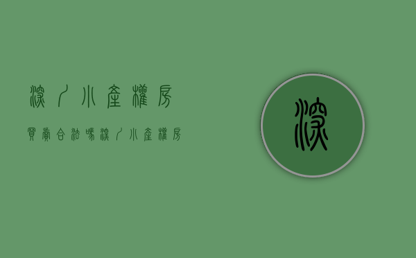 深圳小产权房买卖合法吗（深圳小产权房的相关知识和购买注意事项）(深圳小产权能买吗?有保障吗)