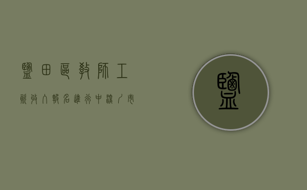 盐田区教师工资收入（报名进行中！深圳市盐田区公开招聘教师，有关事项速看→）