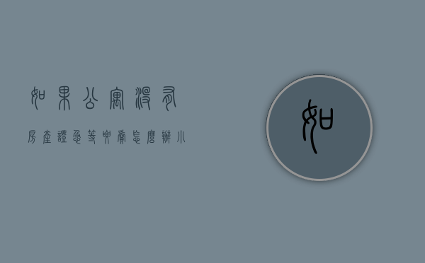 如果公寓没有房产证急等要卖怎么办（小产权？公寓？没名额该如何买房？）