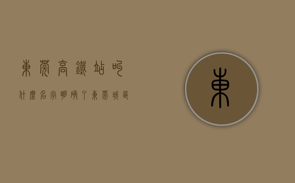东莞高铁站叫什么名字（明确了！东莞城区高铁站，明年开建！）(东莞市高铁站叫什么)