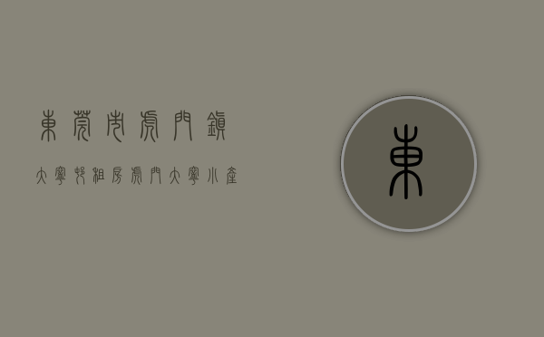 东莞市虎门镇大宁村租房（虎门大宁小产权房【温馨公馆】毗邻万科城 单价3580元起）