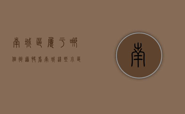 南城区属于哪个街道（快看！南城这些小区大变样了）(南城区是南城街道吗)