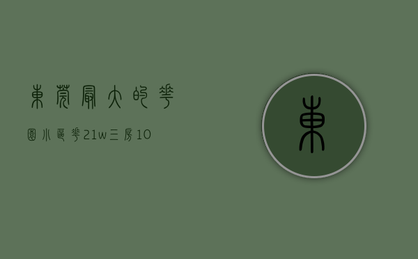 东莞最大的花园小区（花21w三房108平，我们安家在东莞6栋花园了）(东莞有没有比较大的小区)