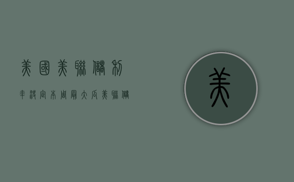 美国美联储利率决定（本周最大瓜：美联储利率决议！美国银行贷款超越2008年金融风暴 “加息25个基点板上钉钉”）