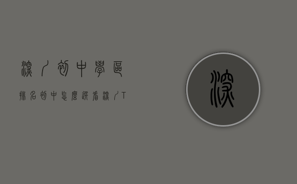 深圳初中学区排名（初中怎么选？看深圳TOP20名校录取分，附学区对口楼盘（下））
